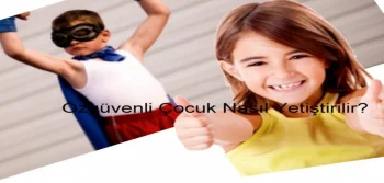 Özgüvenli Çocuk Nasıl Yetiştirilir?