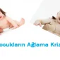 Ağlama Krizi Geçiren Bebekler